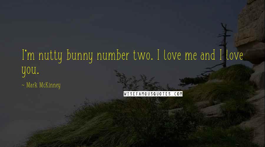 Mark McKinney Quotes: I'm nutty bunny number two. I love me and I love you.