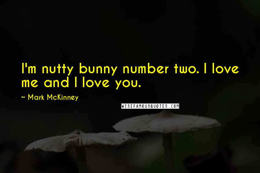 Mark McKinney Quotes: I'm nutty bunny number two. I love me and I love you.