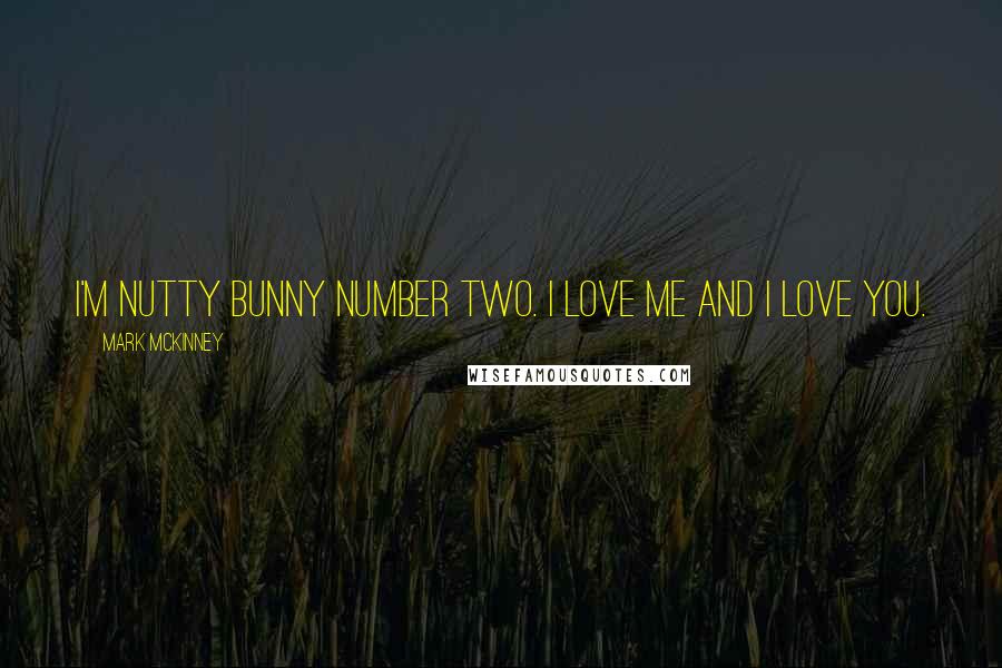 Mark McKinney Quotes: I'm nutty bunny number two. I love me and I love you.