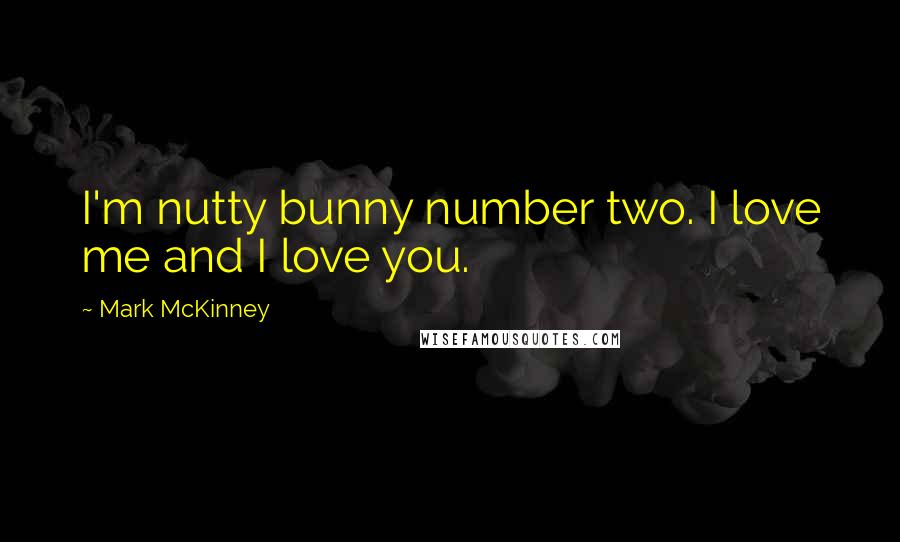 Mark McKinney Quotes: I'm nutty bunny number two. I love me and I love you.