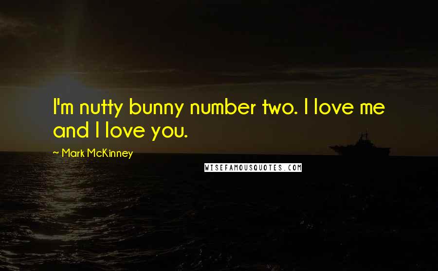 Mark McKinney Quotes: I'm nutty bunny number two. I love me and I love you.