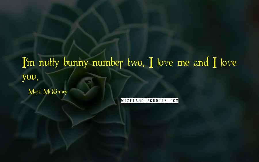 Mark McKinney Quotes: I'm nutty bunny number two. I love me and I love you.