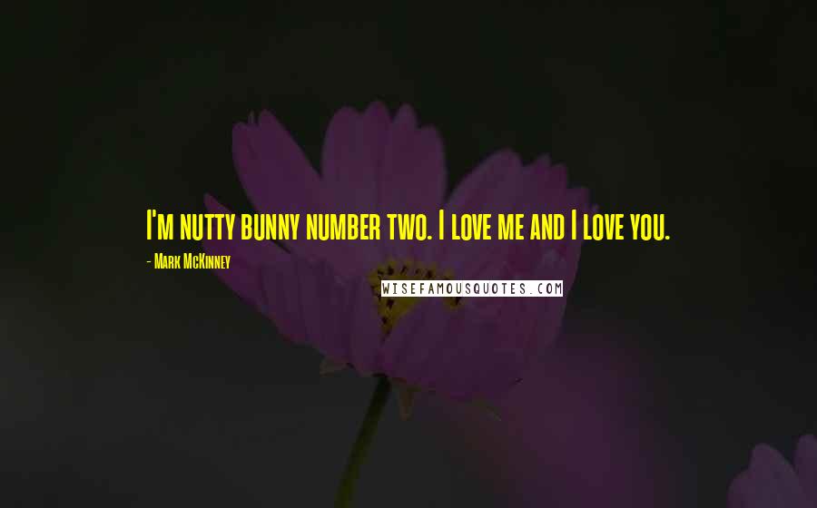 Mark McKinney Quotes: I'm nutty bunny number two. I love me and I love you.