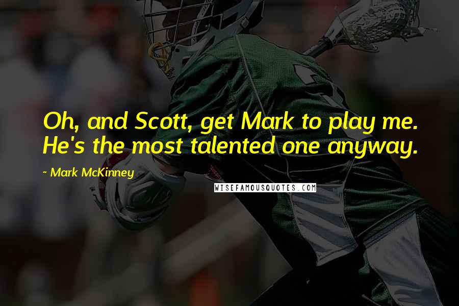 Mark McKinney Quotes: Oh, and Scott, get Mark to play me. He's the most talented one anyway.