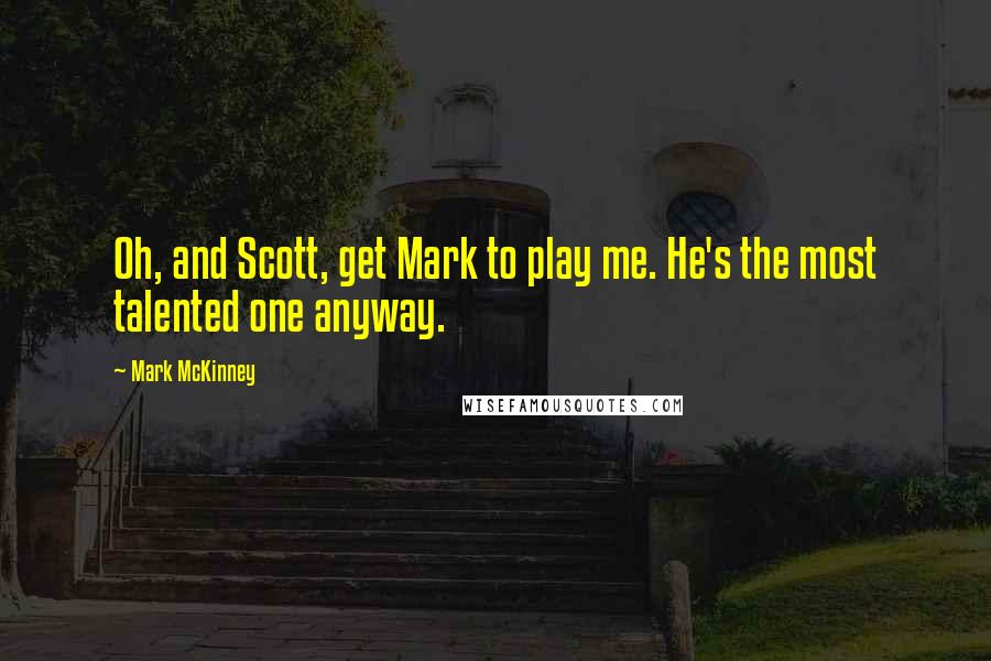 Mark McKinney Quotes: Oh, and Scott, get Mark to play me. He's the most talented one anyway.