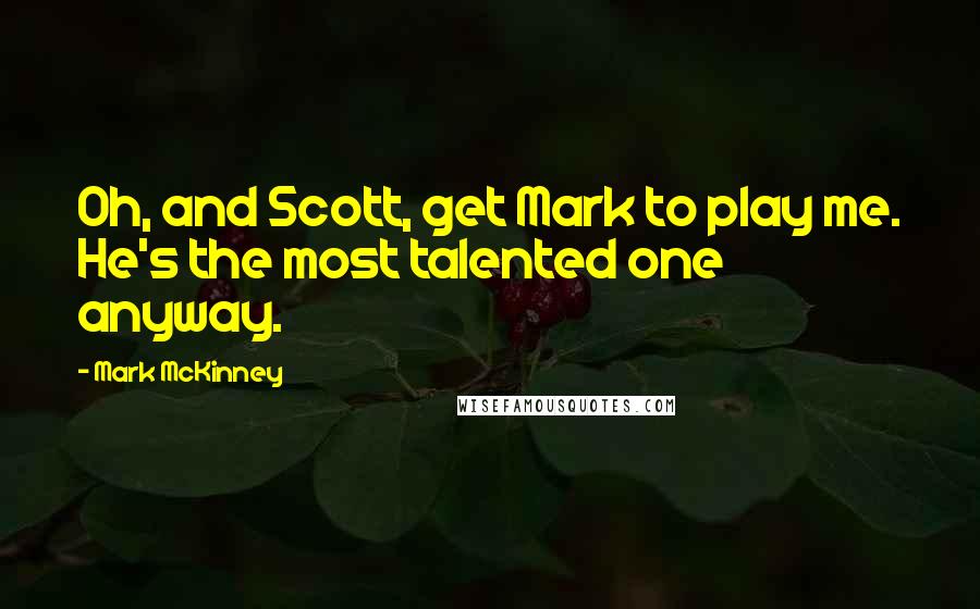 Mark McKinney Quotes: Oh, and Scott, get Mark to play me. He's the most talented one anyway.