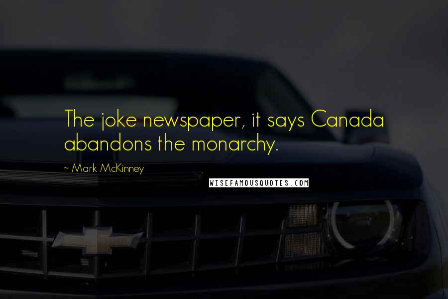 Mark McKinney Quotes: The joke newspaper, it says Canada abandons the monarchy.