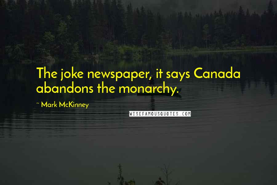 Mark McKinney Quotes: The joke newspaper, it says Canada abandons the monarchy.