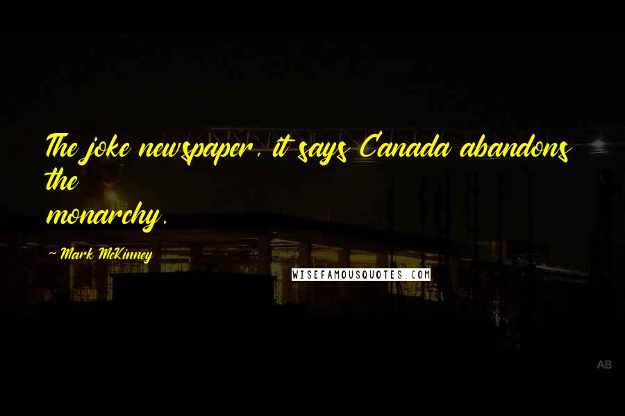 Mark McKinney Quotes: The joke newspaper, it says Canada abandons the monarchy.