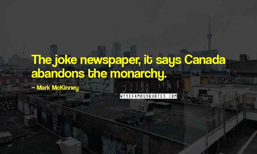 Mark McKinney Quotes: The joke newspaper, it says Canada abandons the monarchy.