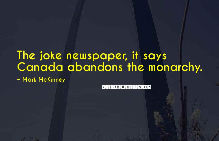 Mark McKinney Quotes: The joke newspaper, it says Canada abandons the monarchy.