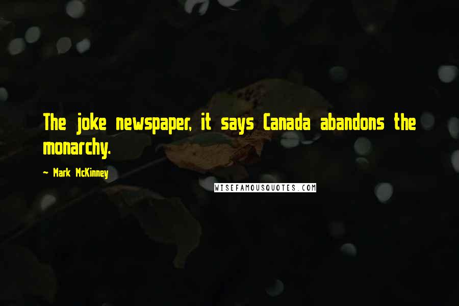 Mark McKinney Quotes: The joke newspaper, it says Canada abandons the monarchy.