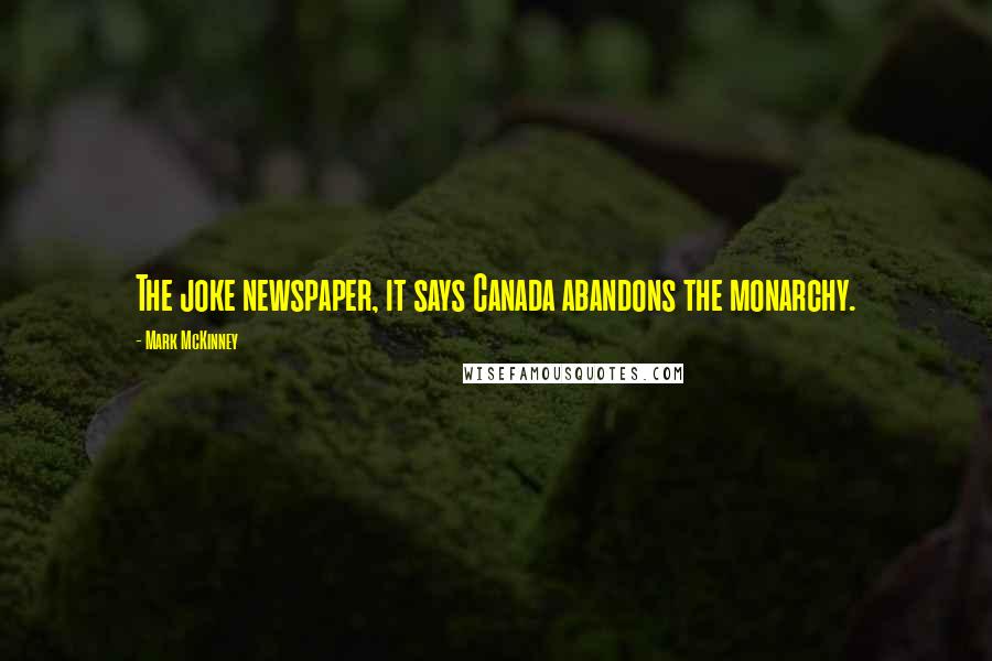 Mark McKinney Quotes: The joke newspaper, it says Canada abandons the monarchy.