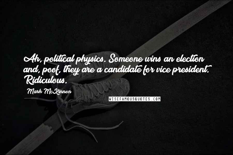 Mark McKinnon Quotes: Ah, political physics. Someone wins an election and, poof, they are a candidate for vice president. Ridiculous.