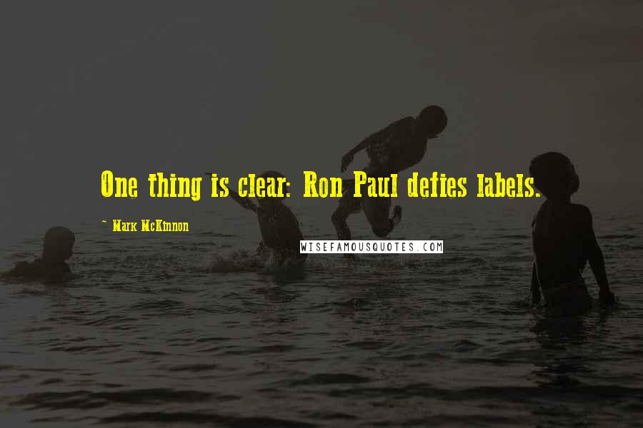 Mark McKinnon Quotes: One thing is clear: Ron Paul defies labels.