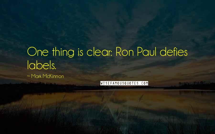 Mark McKinnon Quotes: One thing is clear: Ron Paul defies labels.