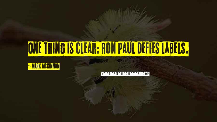 Mark McKinnon Quotes: One thing is clear: Ron Paul defies labels.