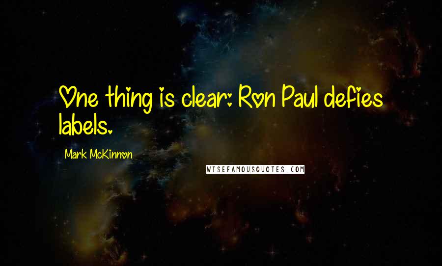 Mark McKinnon Quotes: One thing is clear: Ron Paul defies labels.