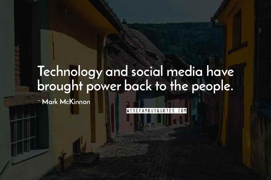 Mark McKinnon Quotes: Technology and social media have brought power back to the people.