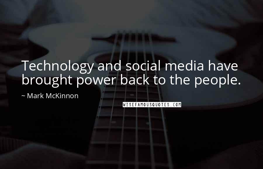 Mark McKinnon Quotes: Technology and social media have brought power back to the people.