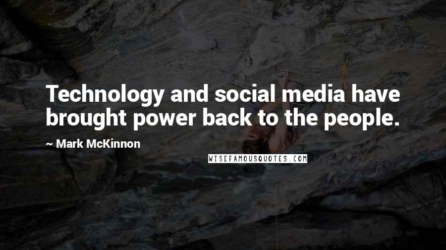 Mark McKinnon Quotes: Technology and social media have brought power back to the people.