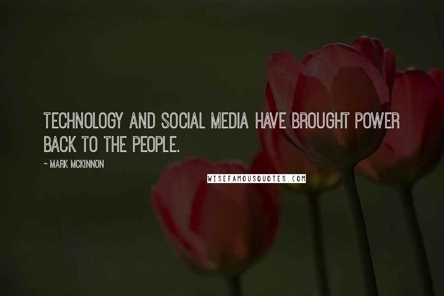 Mark McKinnon Quotes: Technology and social media have brought power back to the people.