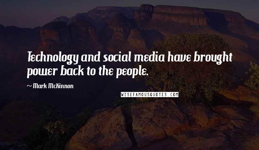 Mark McKinnon Quotes: Technology and social media have brought power back to the people.