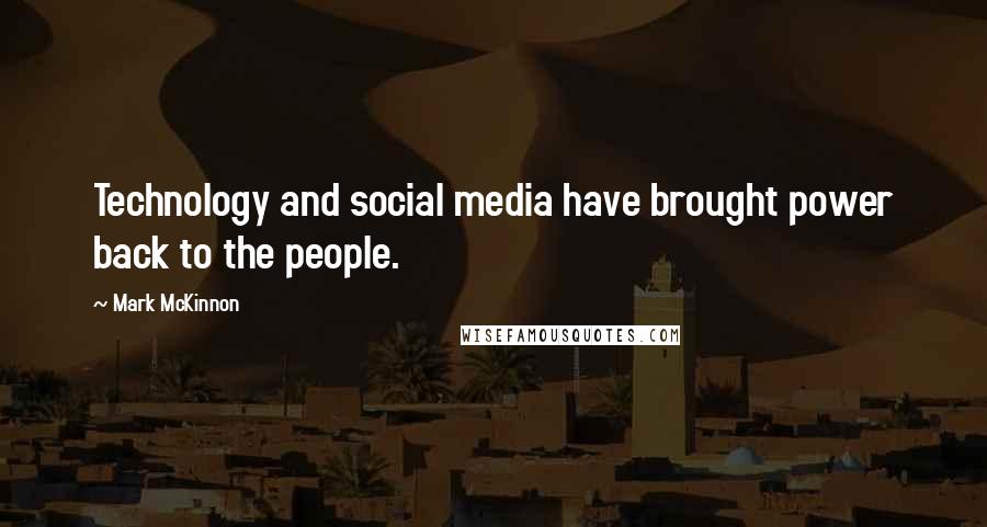Mark McKinnon Quotes: Technology and social media have brought power back to the people.