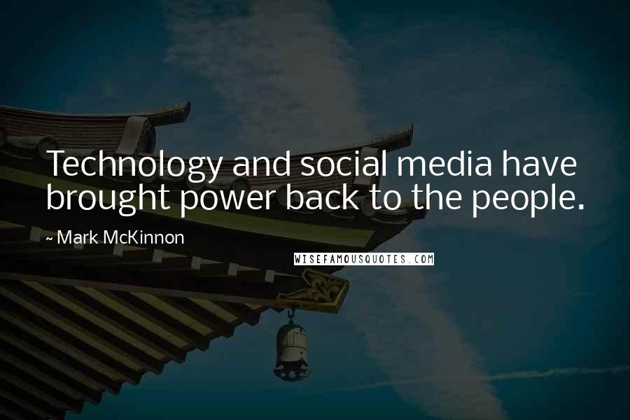 Mark McKinnon Quotes: Technology and social media have brought power back to the people.