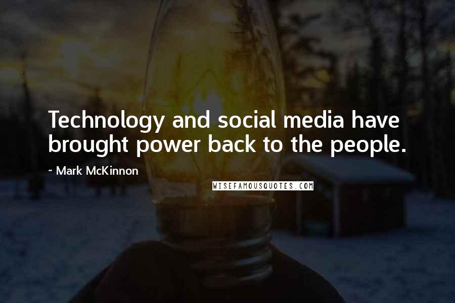 Mark McKinnon Quotes: Technology and social media have brought power back to the people.