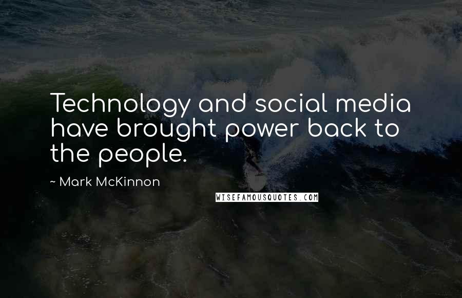 Mark McKinnon Quotes: Technology and social media have brought power back to the people.
