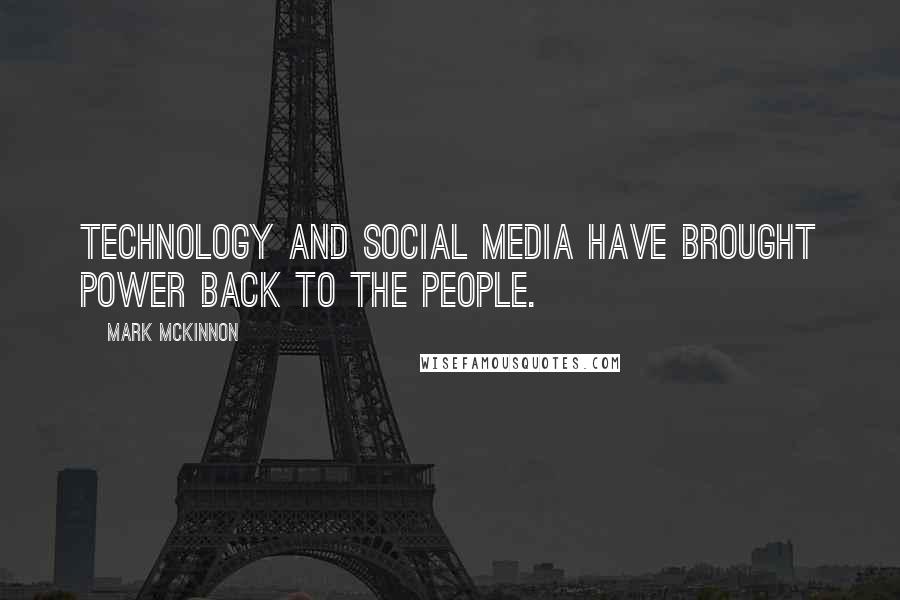 Mark McKinnon Quotes: Technology and social media have brought power back to the people.