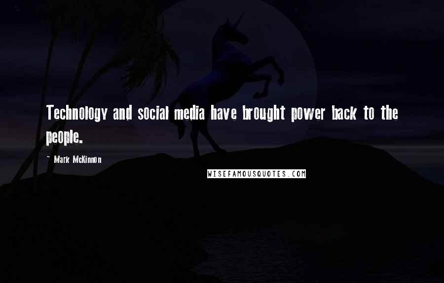 Mark McKinnon Quotes: Technology and social media have brought power back to the people.
