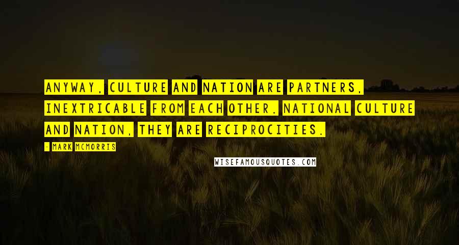 Mark McMorris Quotes: Anyway, culture and nation are partners, inextricable from each other. National culture and nation, they are reciprocities.