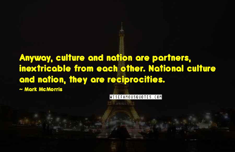 Mark McMorris Quotes: Anyway, culture and nation are partners, inextricable from each other. National culture and nation, they are reciprocities.