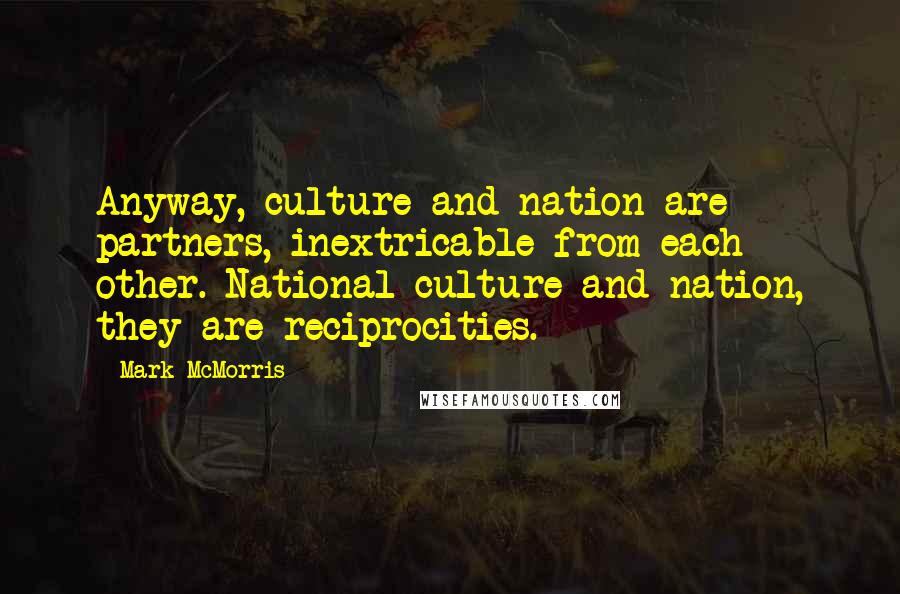 Mark McMorris Quotes: Anyway, culture and nation are partners, inextricable from each other. National culture and nation, they are reciprocities.