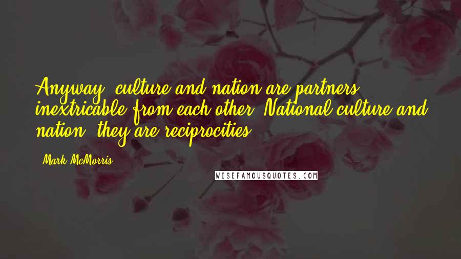 Mark McMorris Quotes: Anyway, culture and nation are partners, inextricable from each other. National culture and nation, they are reciprocities.