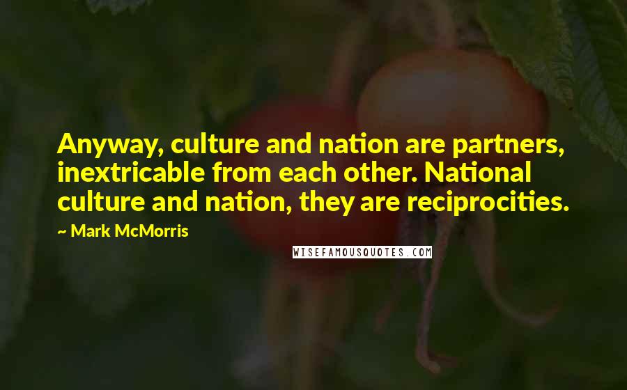 Mark McMorris Quotes: Anyway, culture and nation are partners, inextricable from each other. National culture and nation, they are reciprocities.