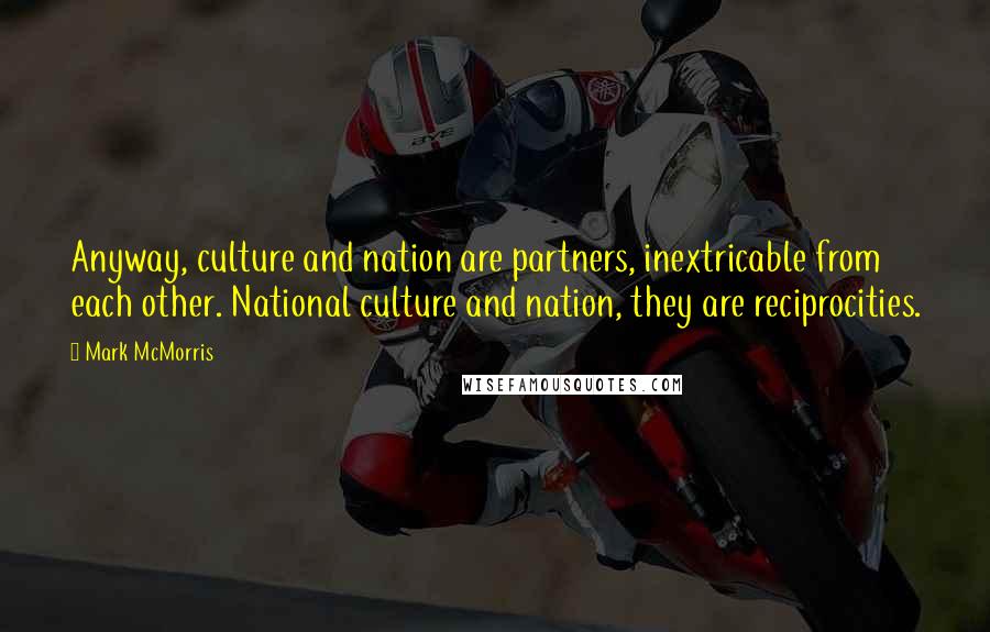 Mark McMorris Quotes: Anyway, culture and nation are partners, inextricable from each other. National culture and nation, they are reciprocities.