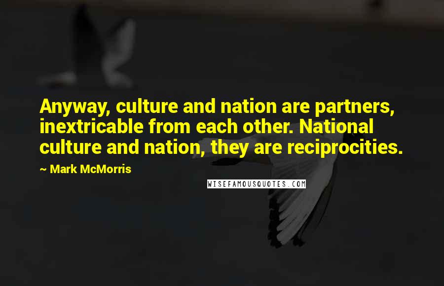 Mark McMorris Quotes: Anyway, culture and nation are partners, inextricable from each other. National culture and nation, they are reciprocities.