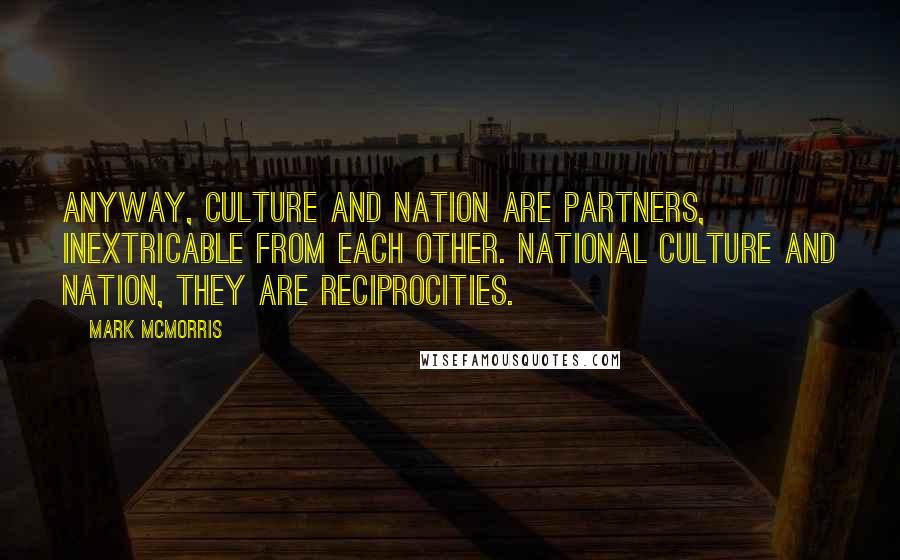 Mark McMorris Quotes: Anyway, culture and nation are partners, inextricable from each other. National culture and nation, they are reciprocities.