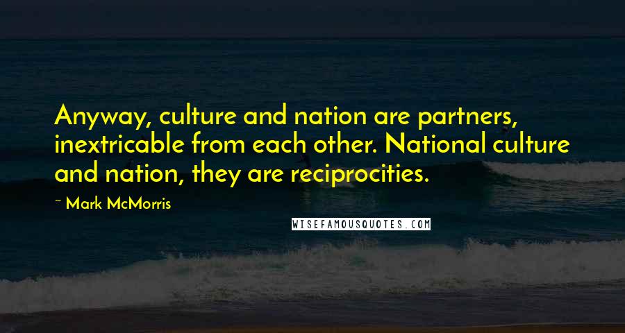 Mark McMorris Quotes: Anyway, culture and nation are partners, inextricable from each other. National culture and nation, they are reciprocities.