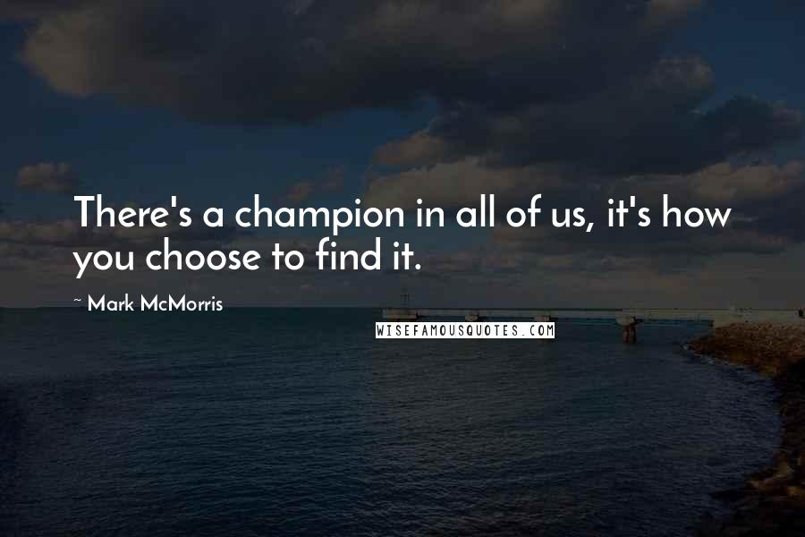 Mark McMorris Quotes: There's a champion in all of us, it's how you choose to find it.