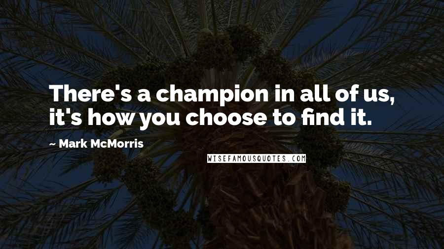 Mark McMorris Quotes: There's a champion in all of us, it's how you choose to find it.