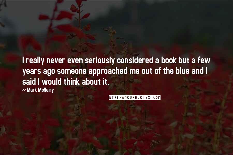 Mark McNairy Quotes: I really never even seriously considered a book but a few years ago someone approached me out of the blue and I said I would think about it.