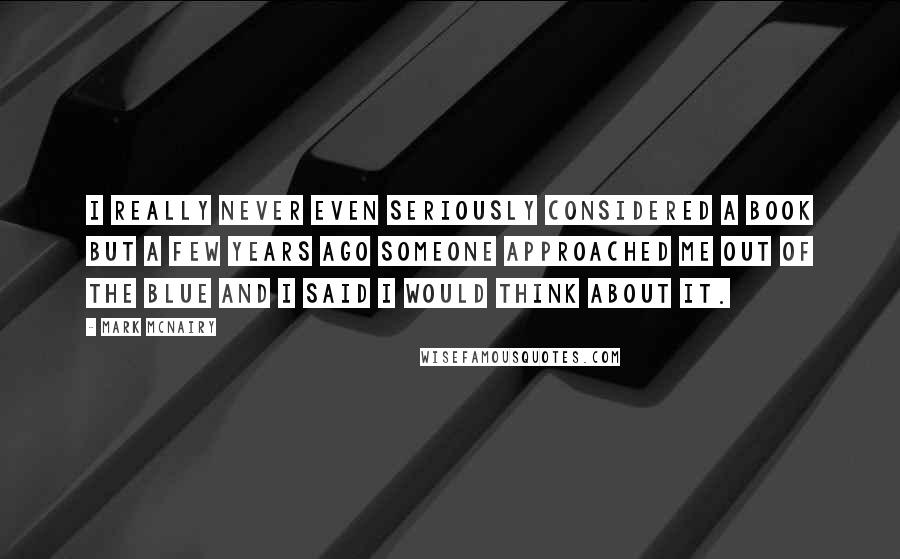 Mark McNairy Quotes: I really never even seriously considered a book but a few years ago someone approached me out of the blue and I said I would think about it.