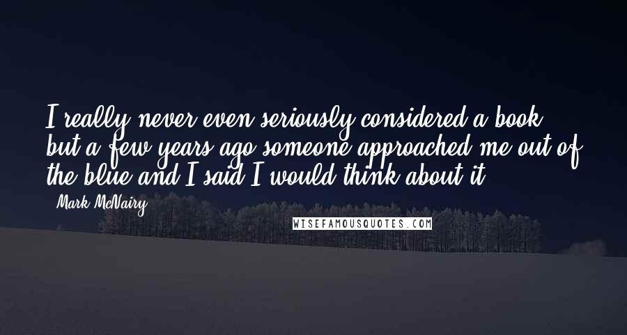 Mark McNairy Quotes: I really never even seriously considered a book but a few years ago someone approached me out of the blue and I said I would think about it.