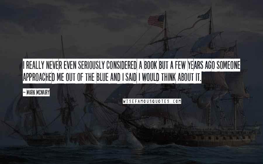 Mark McNairy Quotes: I really never even seriously considered a book but a few years ago someone approached me out of the blue and I said I would think about it.