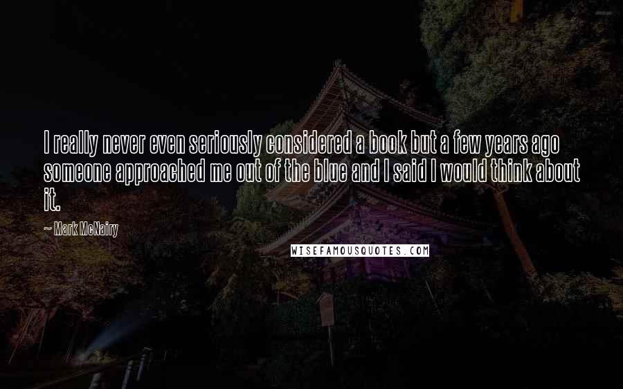 Mark McNairy Quotes: I really never even seriously considered a book but a few years ago someone approached me out of the blue and I said I would think about it.