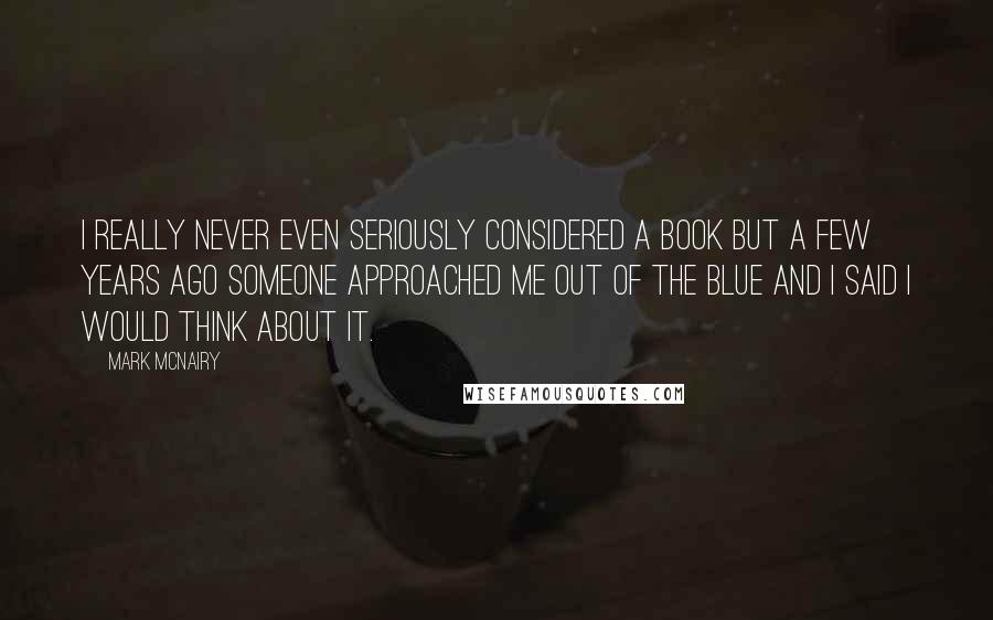 Mark McNairy Quotes: I really never even seriously considered a book but a few years ago someone approached me out of the blue and I said I would think about it.